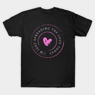 I'm Just Spreading The Love Today T-Shirt